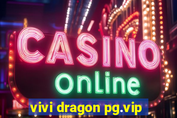 vivi dragon pg.vip